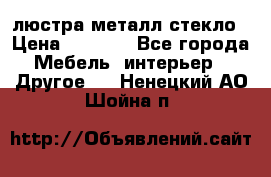 люстра металл стекло › Цена ­ 1 000 - Все города Мебель, интерьер » Другое   . Ненецкий АО,Шойна п.